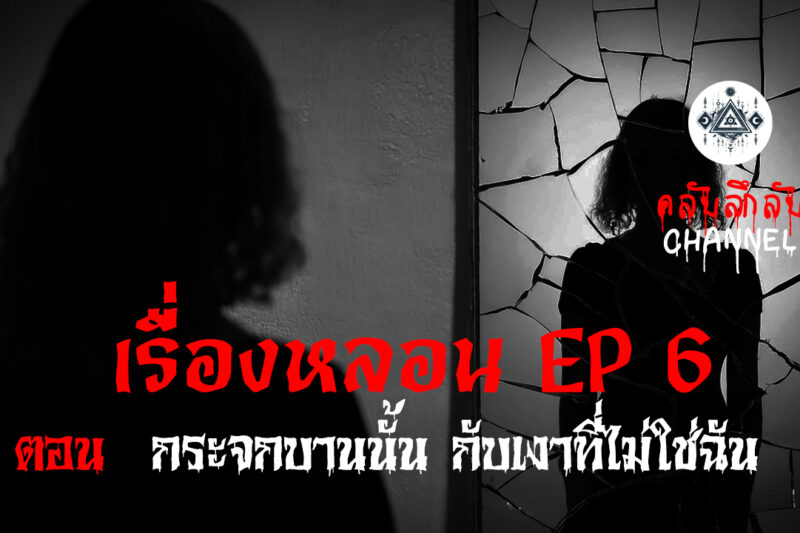 เรื่องหลอน EP.6 กระจกบานนั้น กับเงาที่ไม่ใช่ฉัน | คลับลี้ลับ.com
